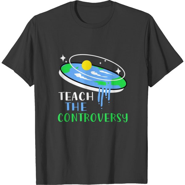 Flat Earth Teach The Controversy T Shirts-image