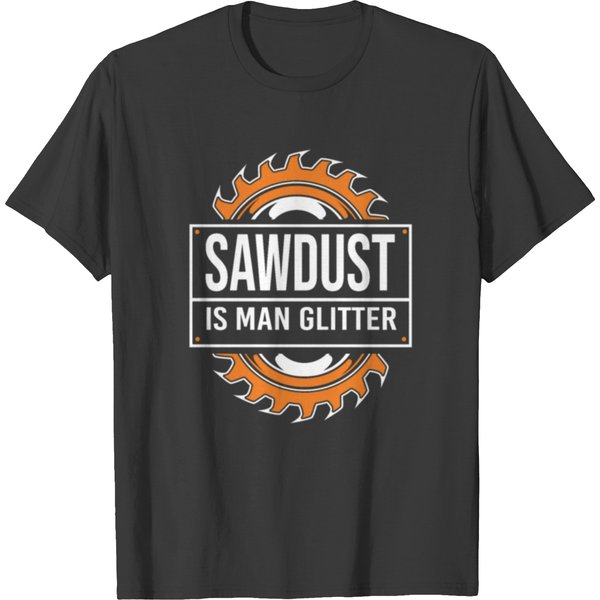 Carpenter Sawdust Is Man Glitter Woodworker Cool T Shirts-image