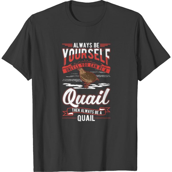 Always Be Yourself Unless You Can Be A Quail T Shirts-image