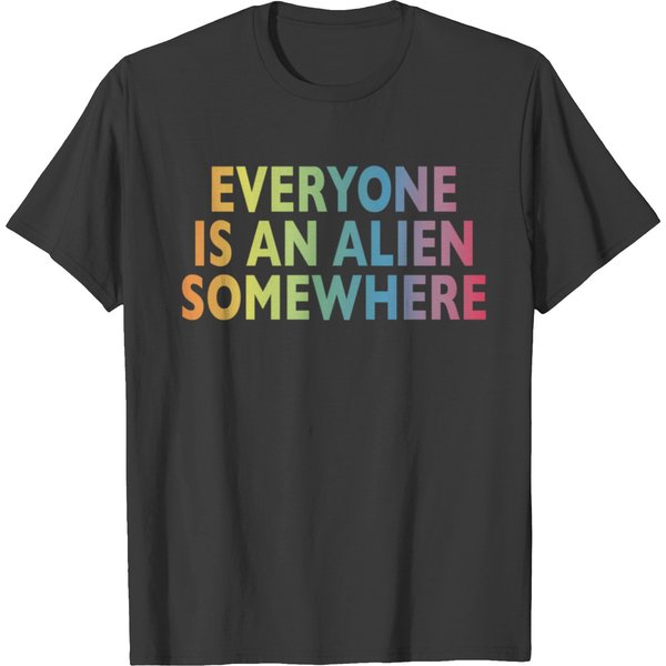 Everyone Is An Alien Somewhere T Shirts-image