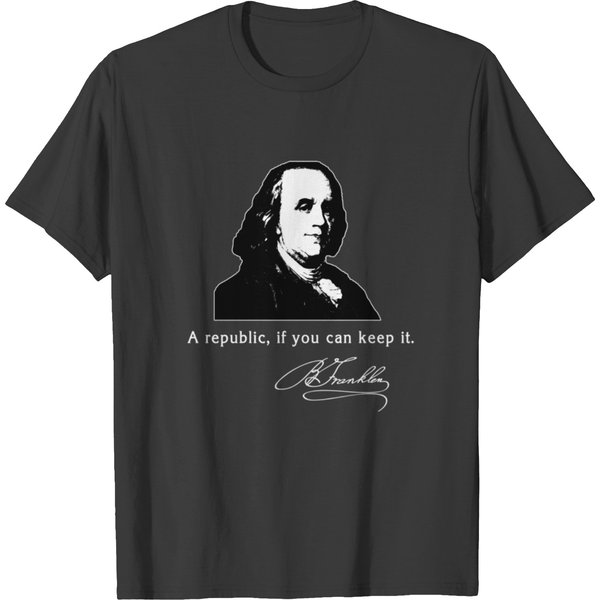 Ben Franklin Quote A Republic If You Can Keep It T Shirts-image