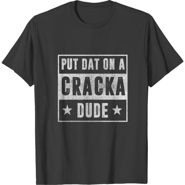 Put That On A Cracka Dude Stale Cracker T Shirts-image