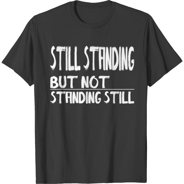 Still Standing But Not Standing Still T Shirts-image