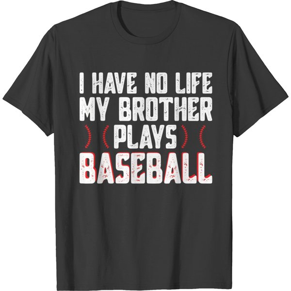 I Have No Life My Brother Plays Baseball Sister T Shirts-image