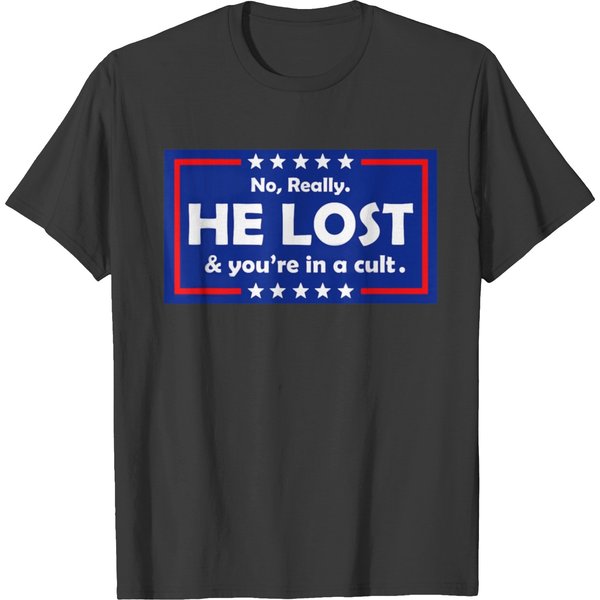 No Really He Lost & You're In A Cult T Shirts-image