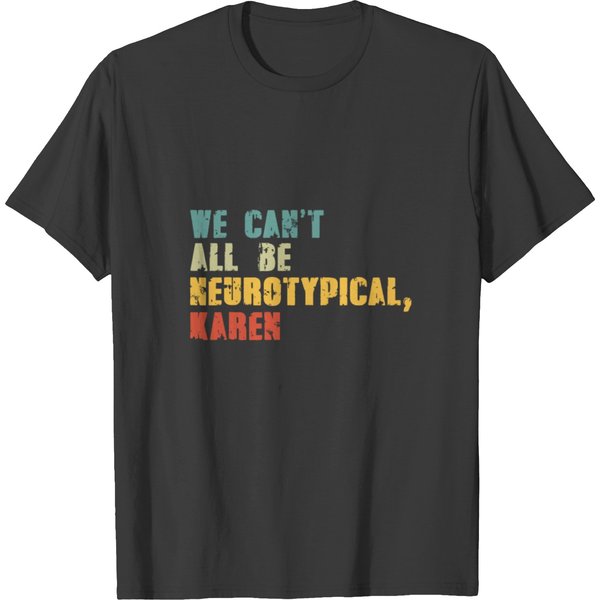 We Can't All Be Neurotypical Karen Funny Adhd T Shirts-image