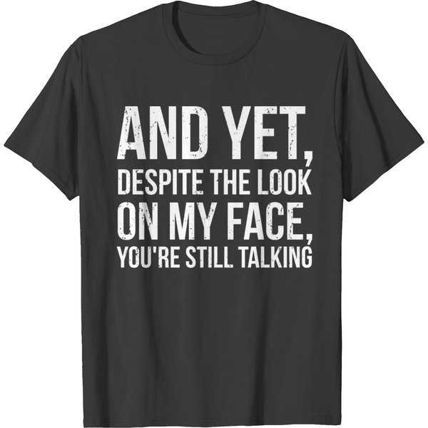 And Yet Despite The Look On My Face T Shirts-image