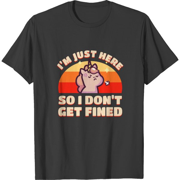 ’M Just Here So I Don’T Get Fined T Shirts-image