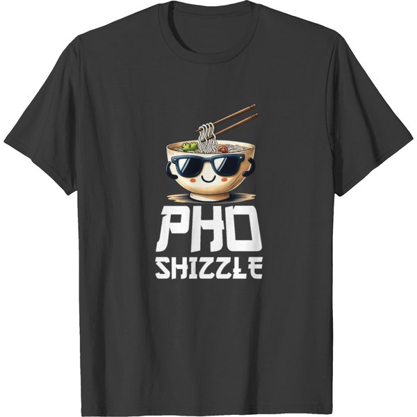 Pho Shizzle Pho Sure Vietnamese Food Love T-Shirts-image