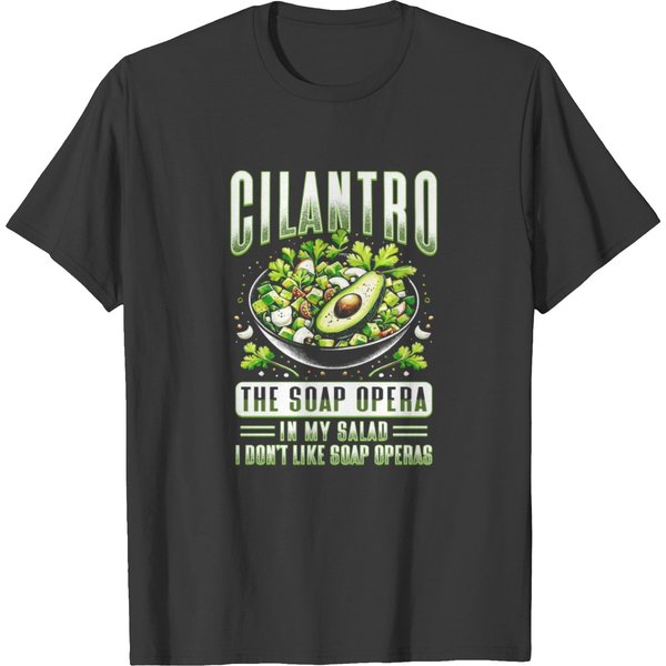 Hate Cilantro Cilantro The Soap Opera In My Salad T Shirts-image