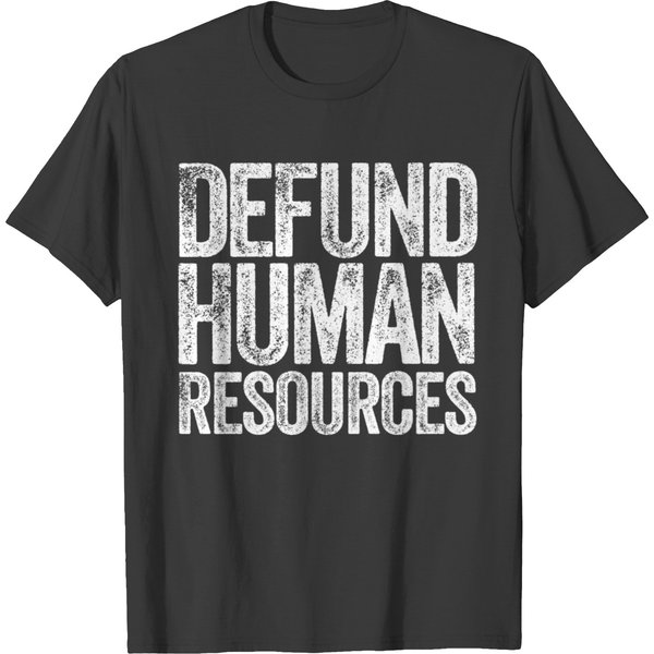 Defund Human Resour Shir Defund Human Resources T Shirts-image