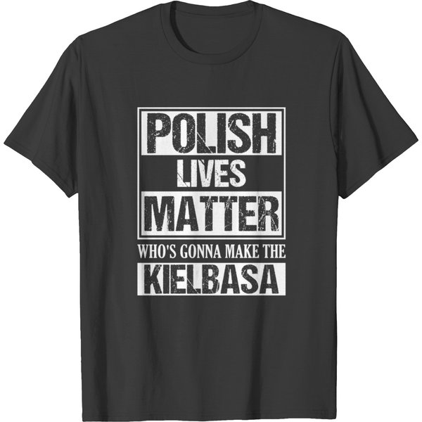 Polish Lives Matter Who's Gonna Make The Kielbasa T Shirts-image