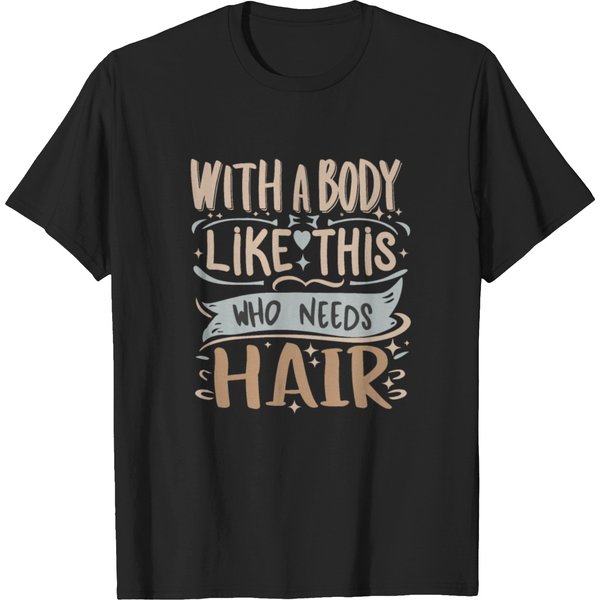 With A Body Like This Who Needs Hair Funny T Shirts-image