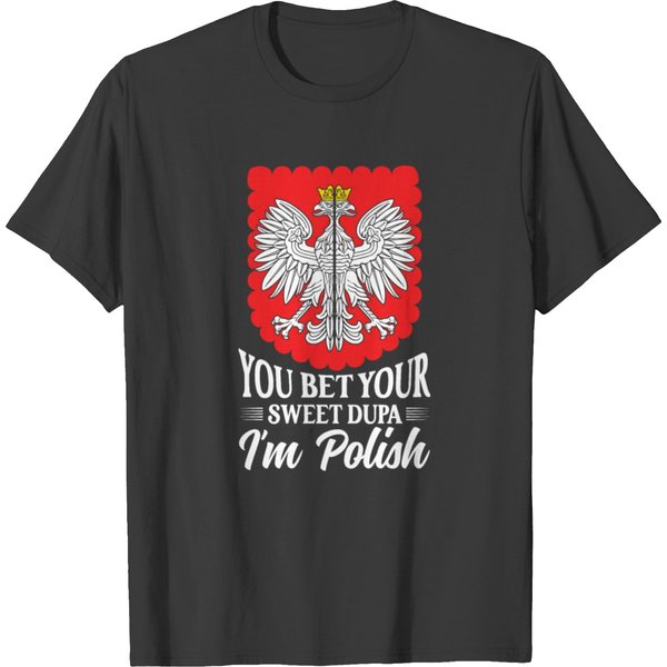 You Bet Your Sweet Dupa I'm Polish Proud Poland Po T Shirts-image