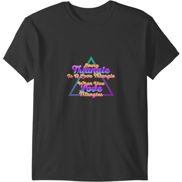 Every Triangle Is A Lovers Triangle When You Love Triangles T-Shirts-image