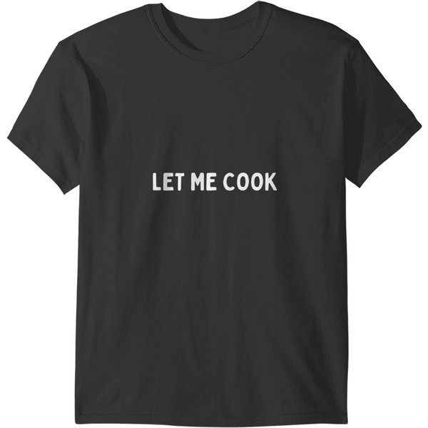Let Me Cook Let Him Cook Meme T T-Shirts-image
