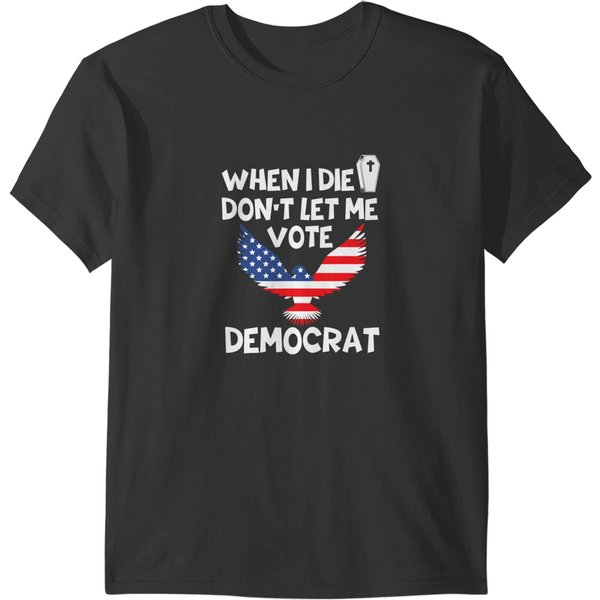 When I Die Dont Let Me Vote Funny Saying Usa Eagle T-Shirts-image