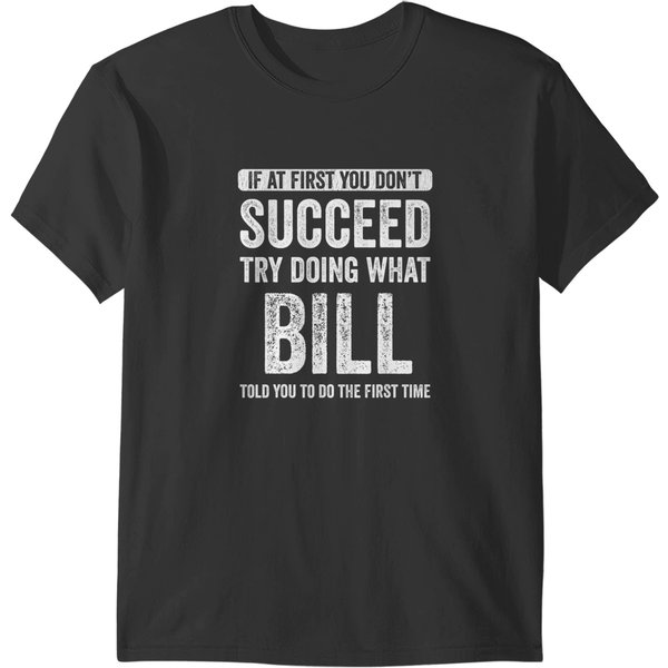 Bill If At First You Don't Succeed Try Doing What Bill T T-Shirts-image