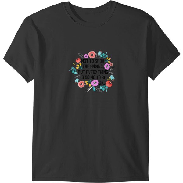 Not To Spoil The Ending But Everything Is Going To Be Ok T-Shirts-image