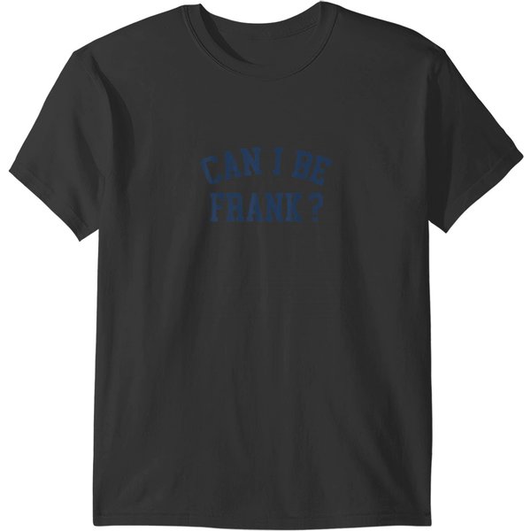 Can I Be Frank Funny Sarcasm Can I Be Frank T-Shirts-image