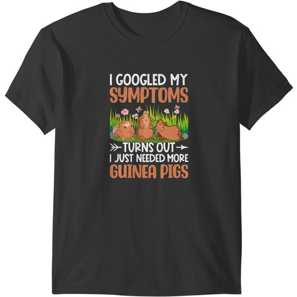 Guinea Pig Pet I Googled My Symptoms Turns Out I Just Need More Guinea Pigs T-Shirts-image