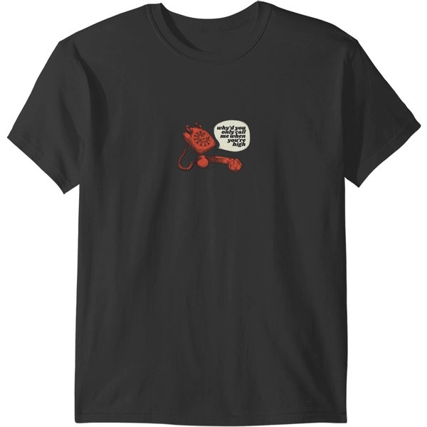 Why’D You Only Call Me When You’Re High T-Shirts-image