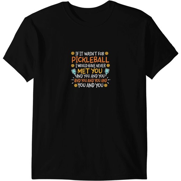 If It Wasn't For Pickleball I Would Have Never Met You T-Shirt T-Shirts-image