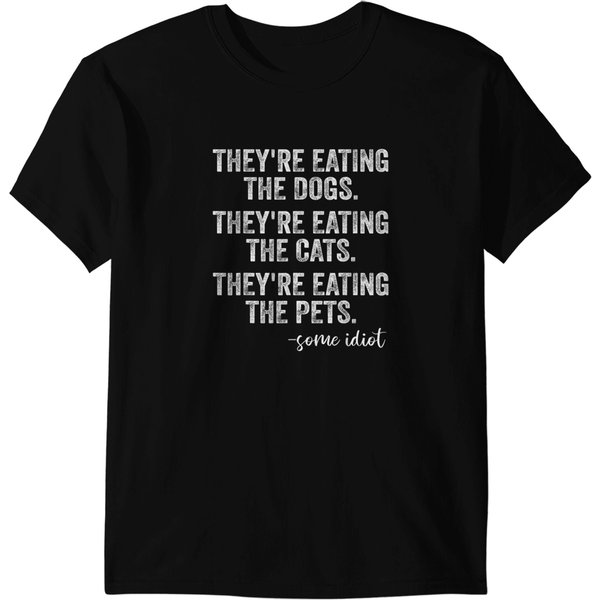 They're Eating The Dogs The Cats The Pets Funny Trump Quote T-Shirts-image