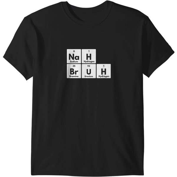 Nah Bruh Funny Periodic Table Of Elements Adults T-Shirts-image