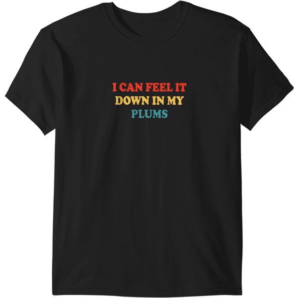 I Can Feel It Dow In My Plums T-Shirts-image