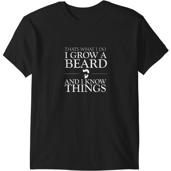 Thats What I Do I Grow A Beard And I Know Things T-Shirts-image