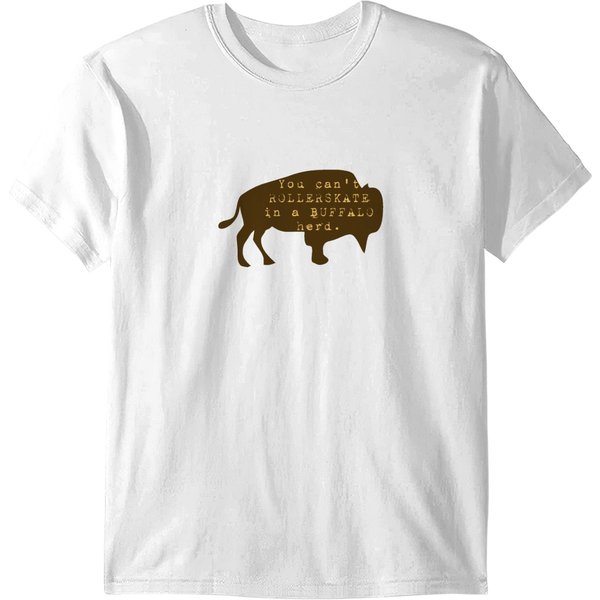 You Can't Roller Skate In A Buffalo Heard T Shirts-image