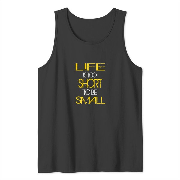 Life Is Too Short To Be Small Tank Tops-image