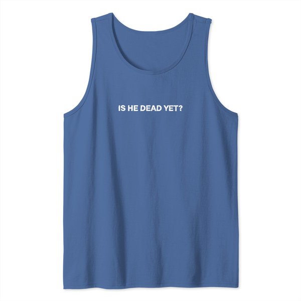 Is He Dead Yet Tank Tops, Anti Trump Tank Tops-image