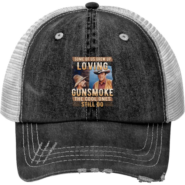 Some Of Us Grew Up Loving Gunsmoke The Cool Ones Still Do Vintage Trucker Hats-image