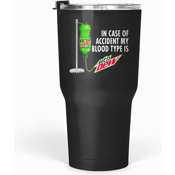 In Case Of Accident My Blood Type Is Mtn Dew - Mountains Dew - Tumblers 30 Oz-image