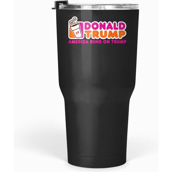 Donald Trump America Runs On Trump Tumblers 30 Oz