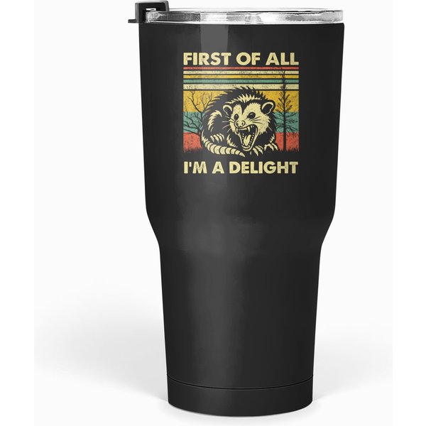 First Of All I'm A Delight Sarcastic Angry Opossum Lover T Tumblers 30 Oz