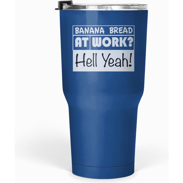 Banana Bread At Work? Hell Yeah! Tumblers 30 Oz-image