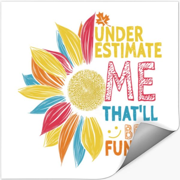 Underestimate Me That'll Be Fun Stickers Sunflower Colorful Underestimate Me That'll Be Fun-image