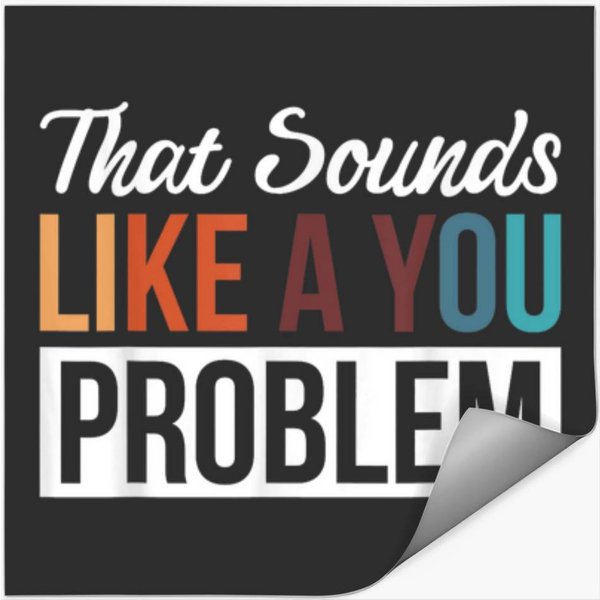 That Sounds Like A You Problem Stickers-image