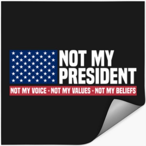 Not My President Not My Voice Not My Value Not My Beliefs Stickers-image