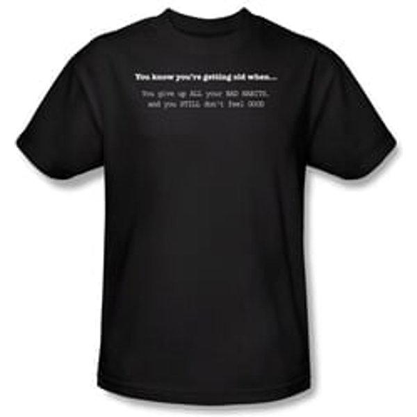 Getting Old T-Shirt Give Up Bad Habits Still Don't Feel Good Black Tee