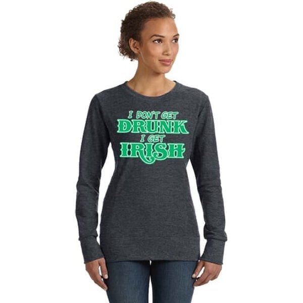 St Patricks Day I Don't Get Drunk Ladies Sweatshirt