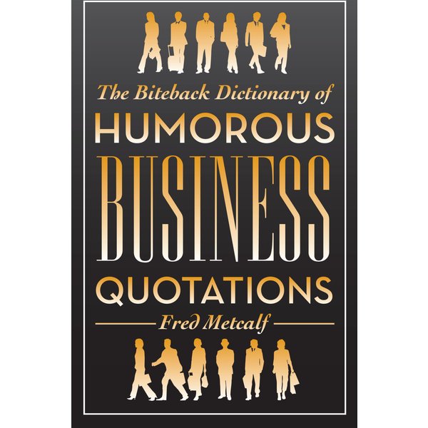 The Biteback Dictionary of Humorous Business Quotations
