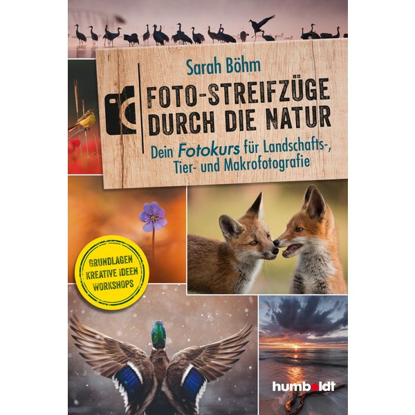 Foto-Streifzüge durch die Natur. Dein Fotokurs für Landschafts-, Tier- und Makrofotografie