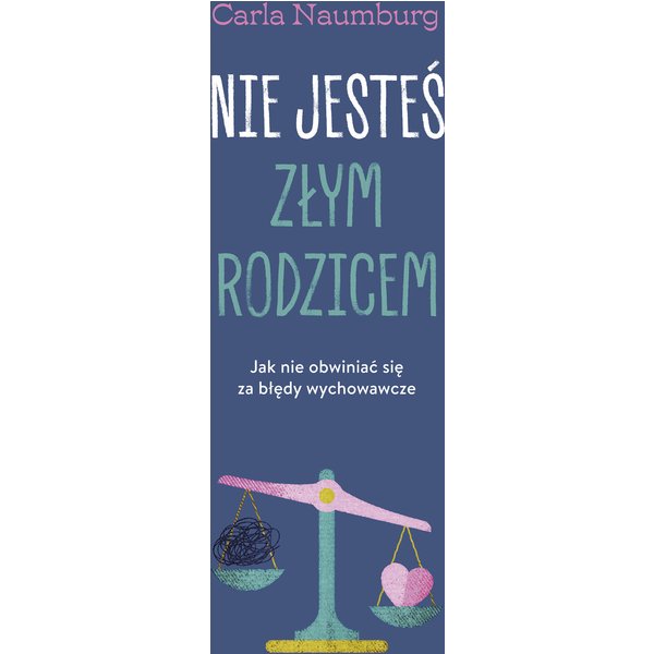 Nie jesteś złym rodzicem. Jak nie obwiniać się za błędy wychowawcze