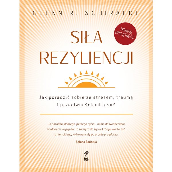 Siła rezyliencji. Jak poradzić sobie ze stresem, traumą i przeciwnościami losu?