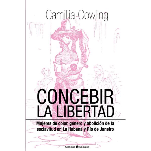 Concebir la libertad. Mujeres de color, género y abolición de la esclavitud