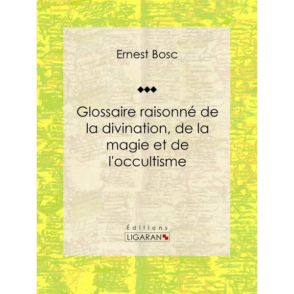 Glossaire raisonné de la divination, de la magie et de l'occultisme